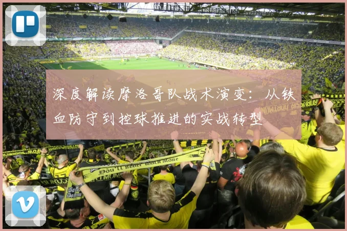 深度解读摩洛哥队战术演变:从铁血防守到控球推进的实战转型